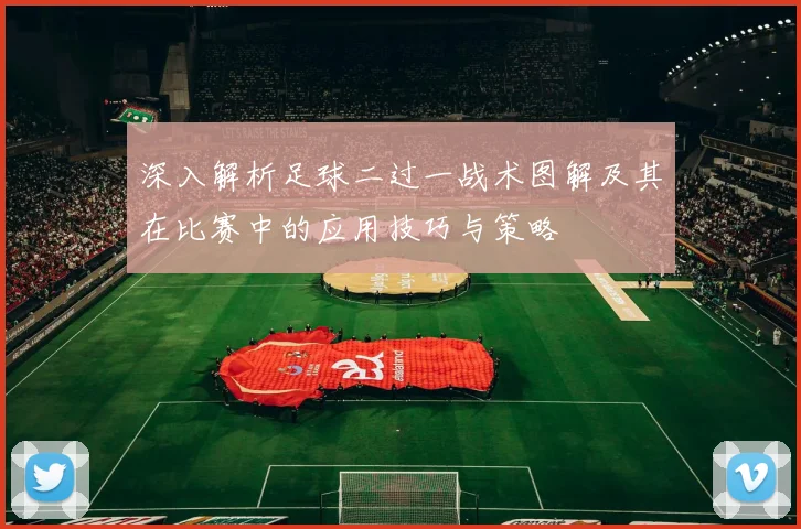 深入解析足球二过一战术图解及其在比赛中的应用技巧与策略